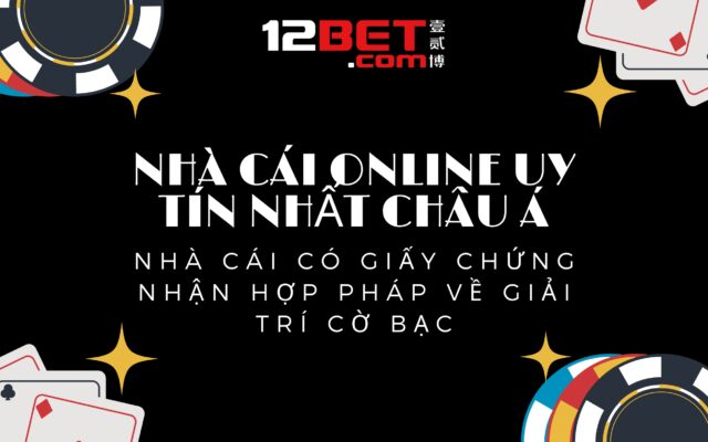 12BET – Nhà cái có giấy chứng nhận hợp pháp về giải trí cờ bạc