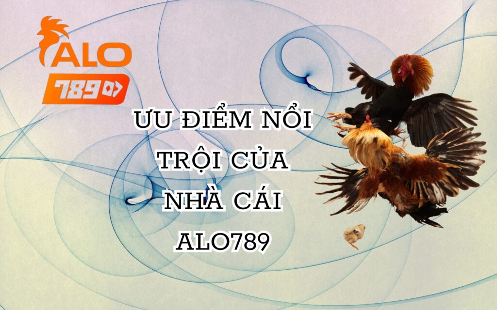 Các ưu điểm nổi trội của nhà cái ALO789