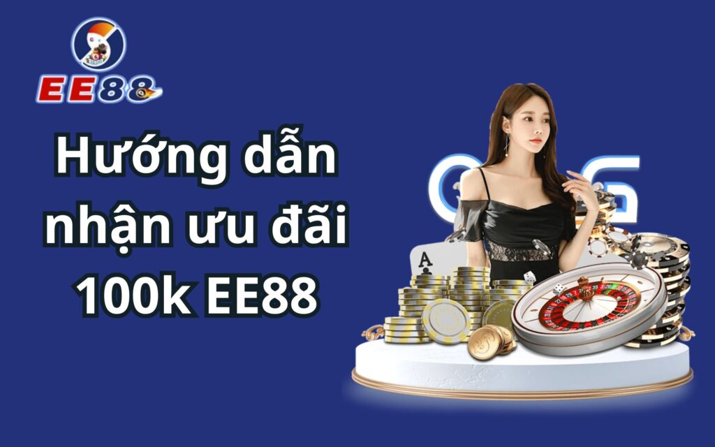 Hướng dẫn nhận 100k từ nhà cái ee88