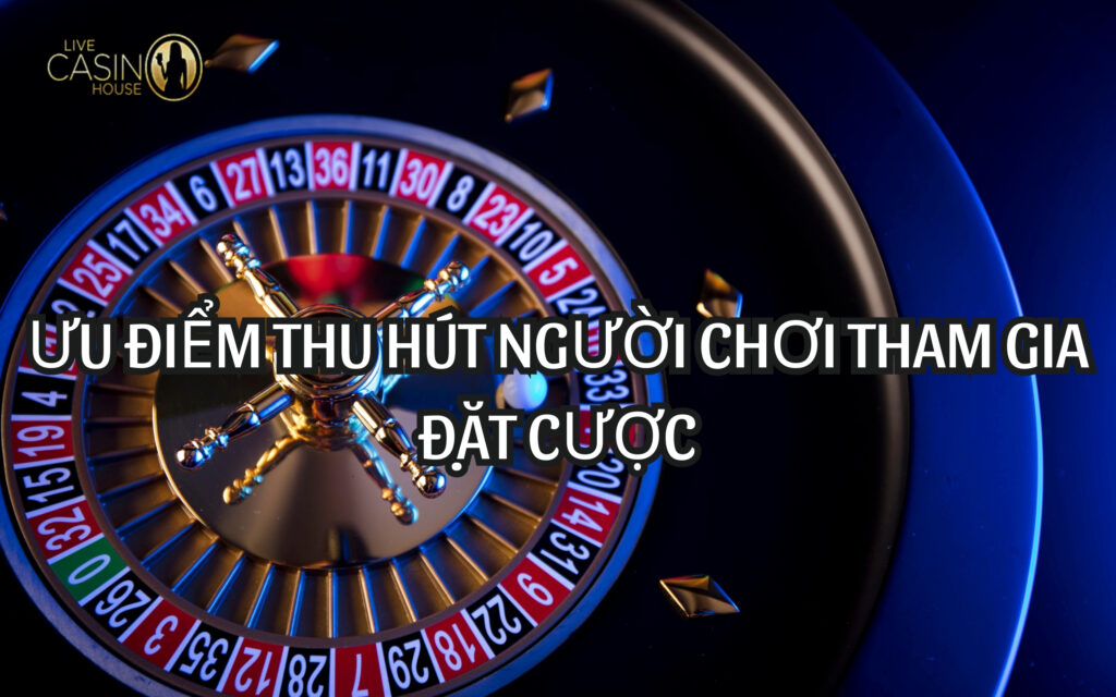 Ưu điểm thu hút người chơi tham gia đặt cược